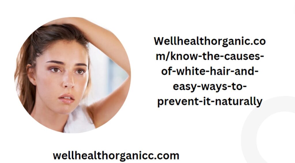 wellhealthorganic.com/know-the-causes-of-white-hair-and-easy-ways-to-prevent-it-naturally